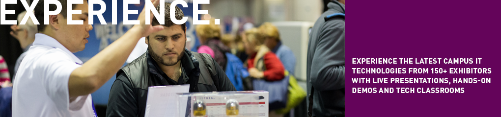 Experience the latest campus IT technologies from 150+ exhibitors with live presentations, hands-on demos and tech classrooms 